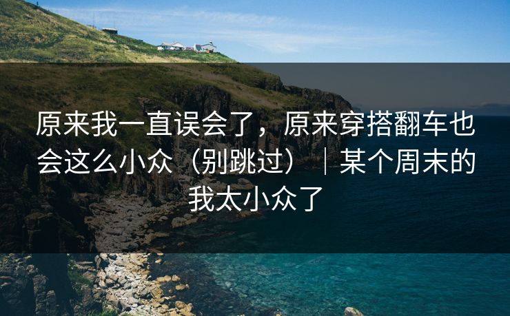 原来我一直误会了，原来穿搭翻车也会这么小众（别跳过）｜某个周末的我太小众了