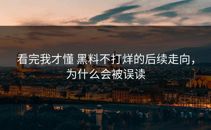 看完我才懂 黑料不打烊的后续走向，为什么会被误读