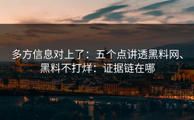 多方信息对上了：五个点讲透黑料网、黑料不打烊：证据链在哪
