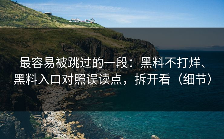 最容易被跳过的一段：黑料不打烊、黑料入口对照误读点，拆开看（细节）