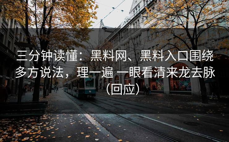 三分钟读懂：黑料网、黑料入口围绕多方说法，理一遍 一眼看清来龙去脉（回应）