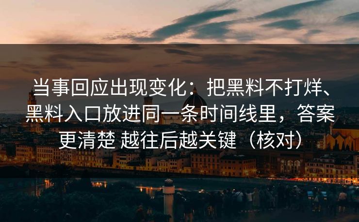当事回应出现变化：把黑料不打烊、黑料入口放进同一条时间线里，答案更清楚 越往后越关键（核对）