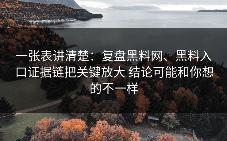 一张表讲清楚：复盘黑料网、黑料入口证据链把关键放大 结论可能和你想的不一样