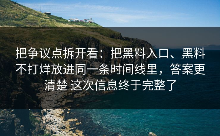 把争议点拆开看：把黑料入口、黑料不打烊放进同一条时间线里，答案更清楚 这次信息终于完整了